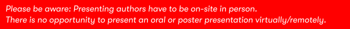 **Please be aware: Presenting authors have to be on-site in person. There is no opportunity to present an oral or poster presentation virtually/remotely.**